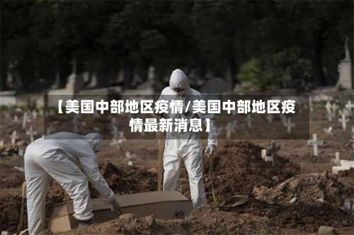 【美国中部地区疫情/美国中部地区疫情最新消息】-第1张图片