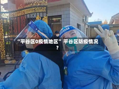 “平谷区0疫情地区” 平谷区防疫情况？-第1张图片