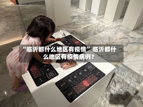 “临沂都什么地区有疫情” 临沂都什么地区有疫情病例？-第1张图片