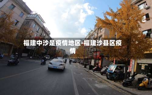 福建中沙是疫情地区-福建沙县区疫情-第1张图片
