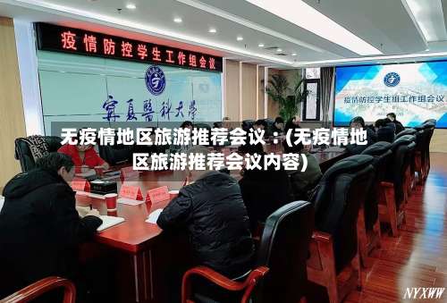 无疫情地区旅游推荐会议︰(无疫情地区旅游推荐会议内容)-第1张图片