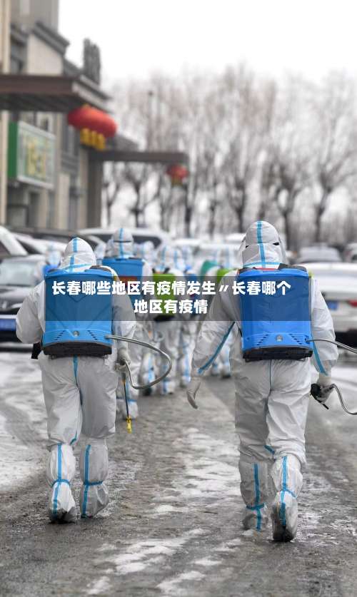 长春哪些地区有疫情发生〃长春哪个地区有疫情-第3张图片