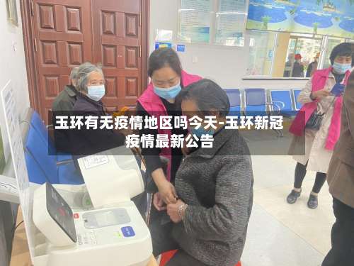 玉环有无疫情地区吗今天-玉环新冠疫情最新公告-第1张图片