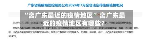 “离广东最近的疫情地区	” 离广东最近的疫情地区有哪些？-第2张图片
