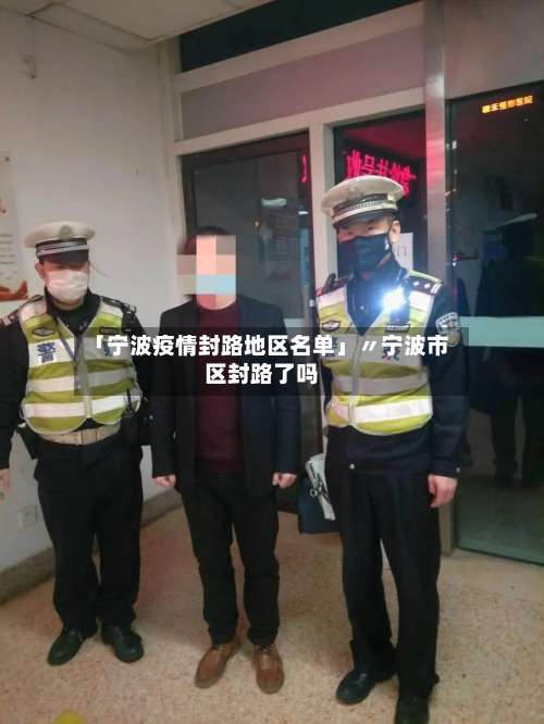 「宁波疫情封路地区名单」〃宁波市区封路了吗-第1张图片