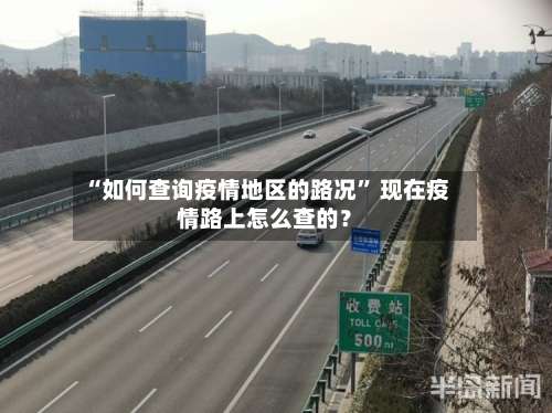 “如何查询疫情地区的路况” 现在疫情路上怎么查的？-第2张图片