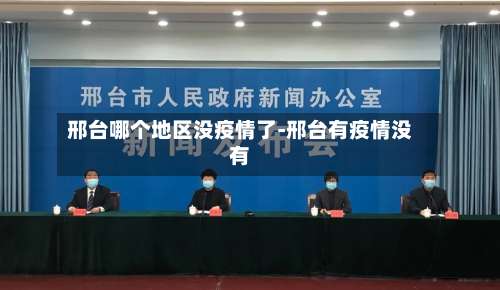 邢台哪个地区没疫情了-邢台有疫情没有-第3张图片