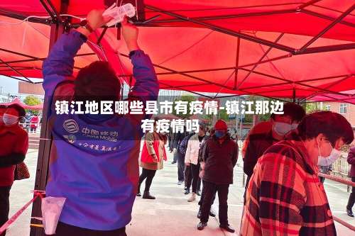 镇江地区哪些县市有疫情-镇江那边有疫情吗-第1张图片