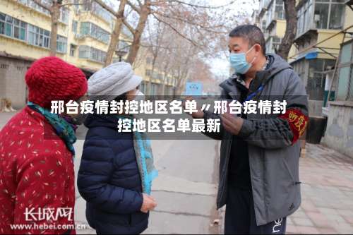 邢台疫情封控地区名单〃邢台疫情封控地区名单最新-第1张图片