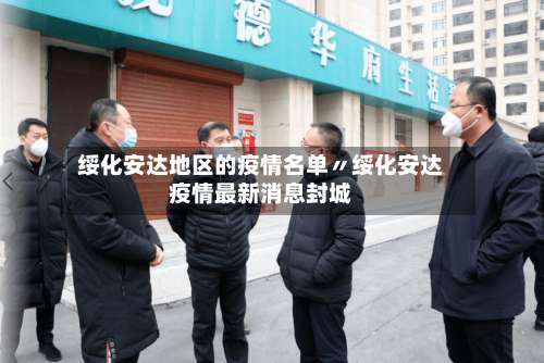 绥化安达地区的疫情名单〃绥化安达疫情最新消息封城-第2张图片