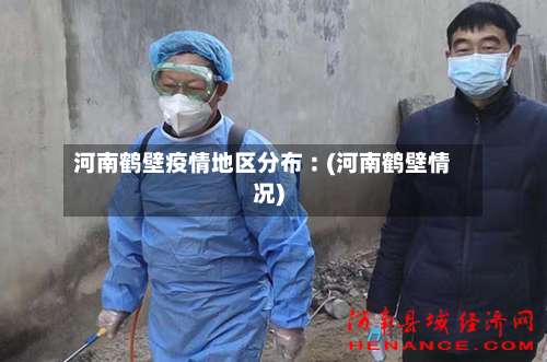 河南鹤壁疫情地区分布︰(河南鹤壁情况)-第1张图片