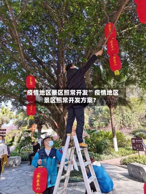 “疫情地区景区照常开发	” 疫情地区景区照常开发方案？-第3张图片