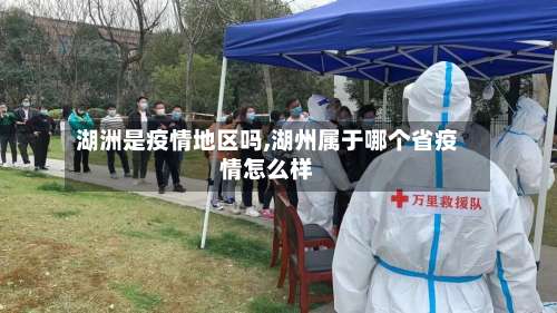 湖洲是疫情地区吗,湖州属于哪个省疫情怎么样-第1张图片