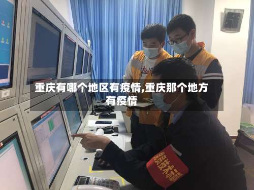 重庆有哪个地区有疫情,重庆那个地方有疫情-第3张图片