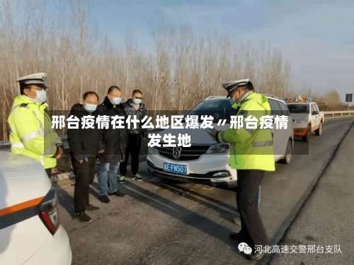 邢台疫情在什么地区爆发〃邢台疫情发生地-第1张图片