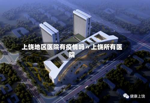 上饶地区医院有疫情吗〃上饶所有医院-第2张图片