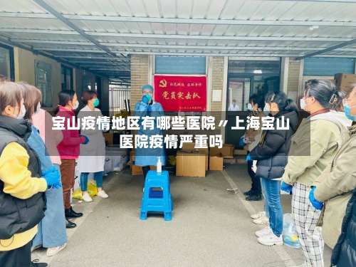宝山疫情地区有哪些医院〃上海宝山医院疫情严重吗-第2张图片