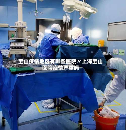 宝山疫情地区有哪些医院〃上海宝山医院疫情严重吗-第1张图片