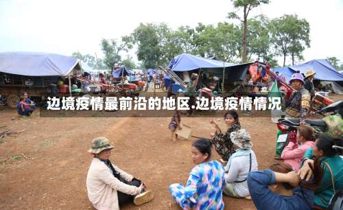 边境疫情最前沿的地区.边境疫情情况-第2张图片