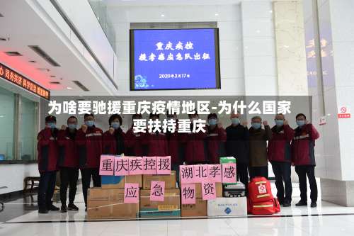 为啥要驰援重庆疫情地区-为什么国家要扶持重庆-第1张图片