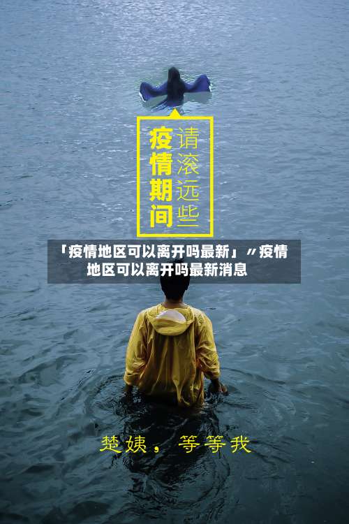 「疫情地区可以离开吗最新」〃疫情地区可以离开吗最新消息-第1张图片