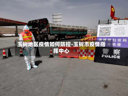 玉树地区疫情如何防控-玉树市疫情指挥中心-第3张图片