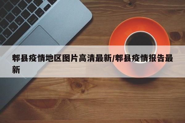 郫县疫情地区图片高清最新/郫县疫情报告最新